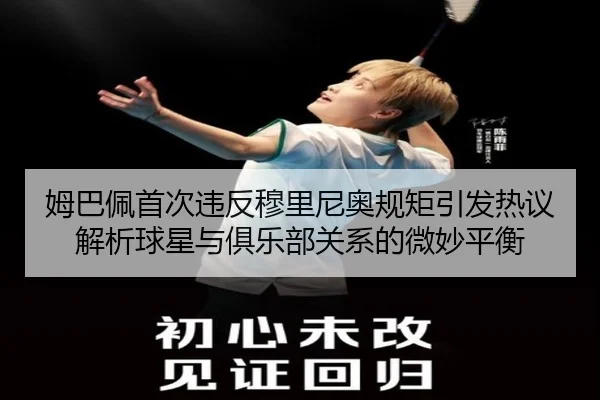 姆巴佩首次违反穆里尼奥规矩引发热议 解析球星与俱乐部关系的微妙平衡 | BOBSPORTS